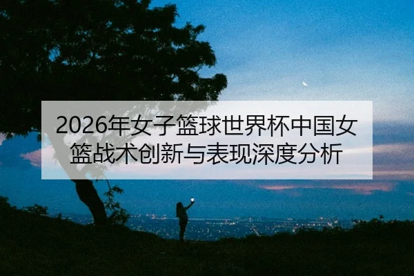 nian-nv-zi-lan-qiu-shi-jie-bei-zhong-guo-nv-lan-zhan-shu-chuang-xin-yu-biao-xian-shen-du-fen-xi-2-697.jpg