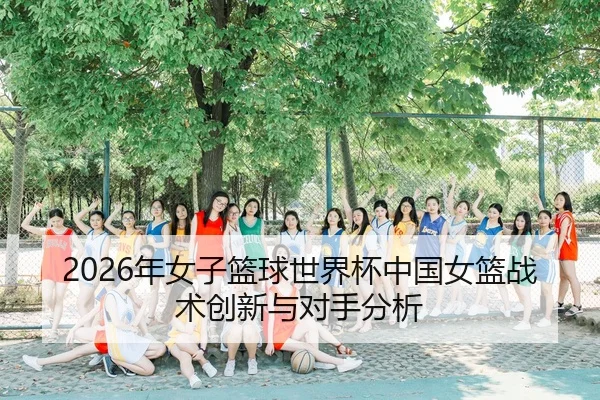 2026年女子篮球世界杯中国女篮战术创新与对手分析 | panda sports