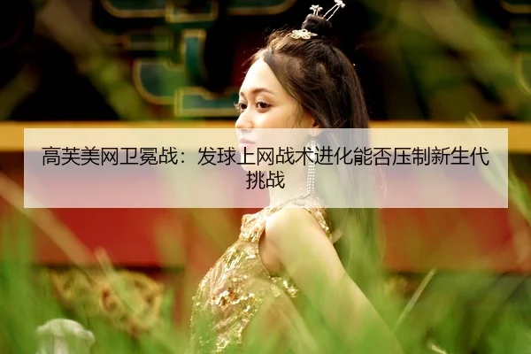 gao-fu-mei-wang-wei-mian-zhan-fa-qiu-shang-wang-zhan-shu-jin-hua-neng-fou-ya-zhi-xin-sheng-dai-tiao-zhan-3-811.jpg