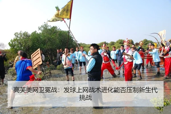 高芙美网卫冕战：发球上网战术进化能否压制新生代挑战